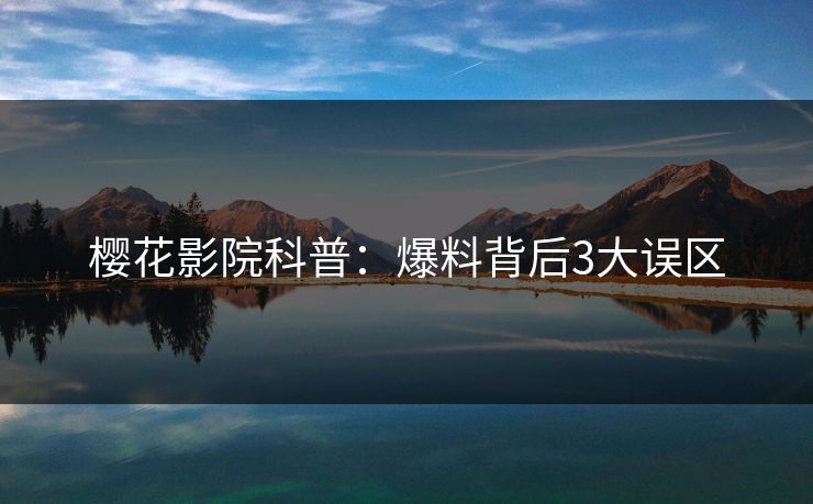 樱花影院科普：爆料背后3大误区